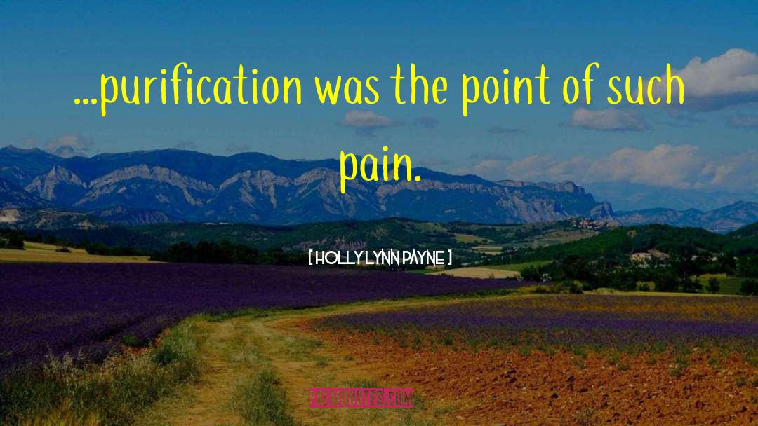 Holly Lynn Payne Quotes: ...purification was the point of