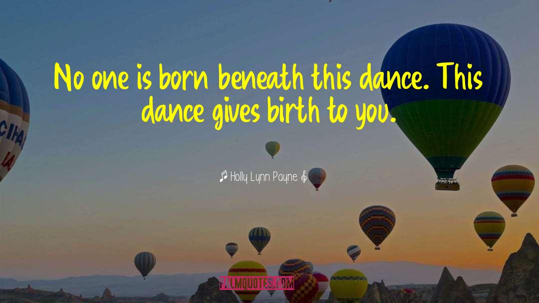 Holly Lynn Payne Quotes: No one is born beneath