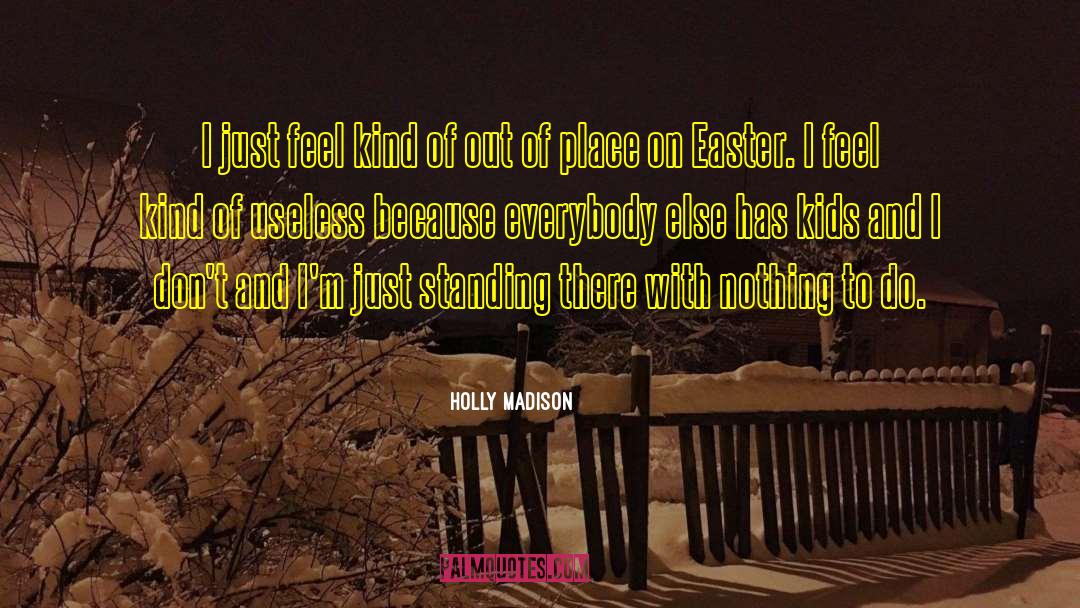 Holly Madison Quotes: I just feel kind of