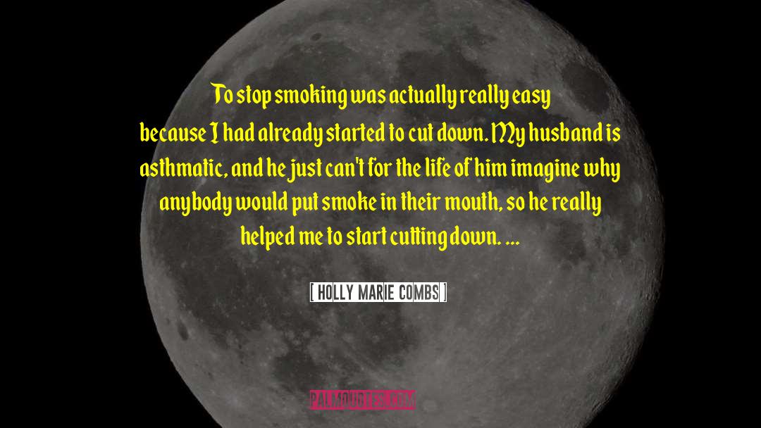 Holly Marie Combs Quotes: To stop smoking was actually