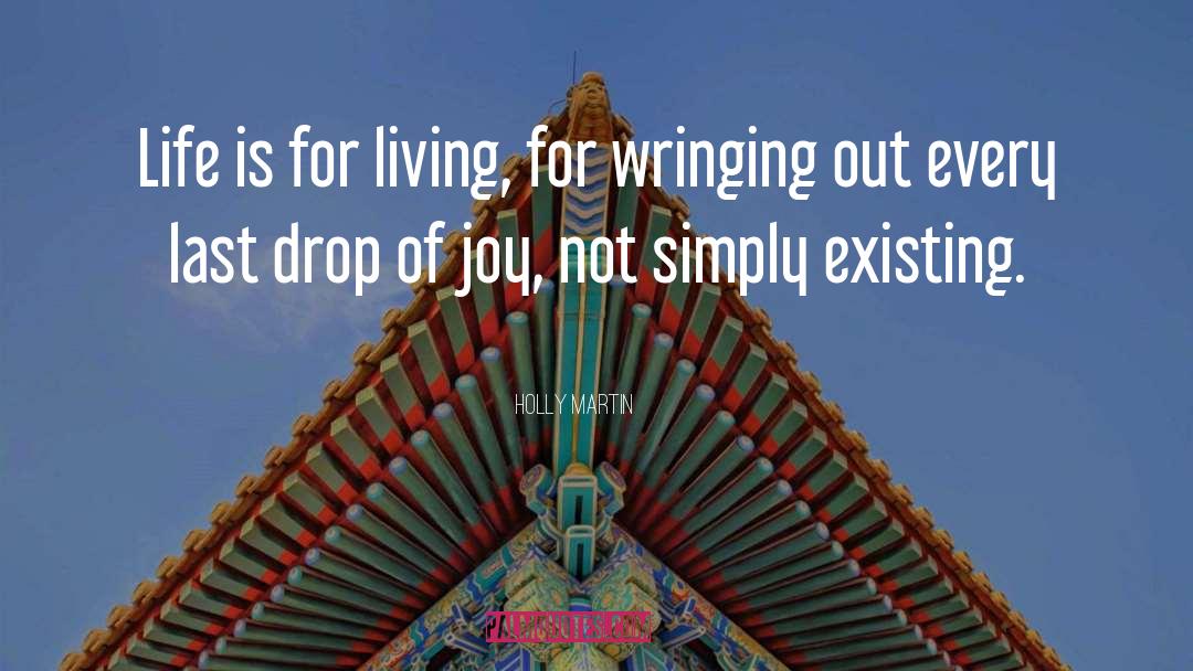 Holly Martin Quotes: Life is for living, for