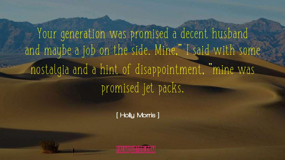 Holly Morris Quotes: Your generation was promised a