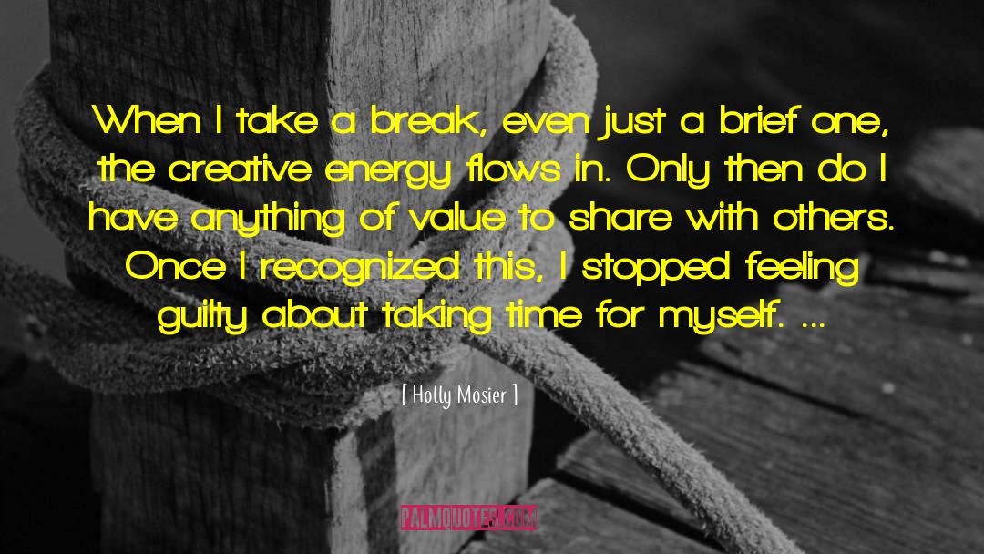 Holly Mosier Quotes: When I take a break,