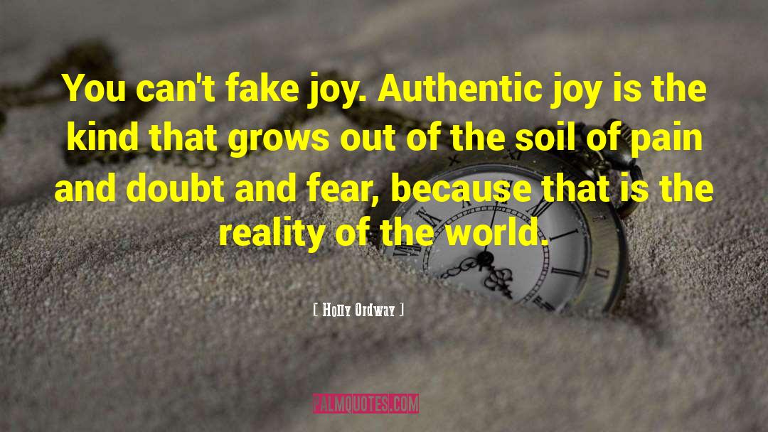 Holly Ordway Quotes: You can't fake joy. Authentic