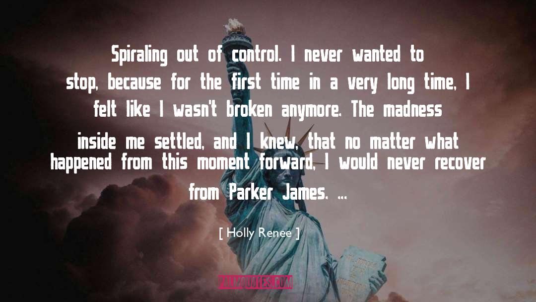 Holly Renee Quotes: Spiraling out of control. I