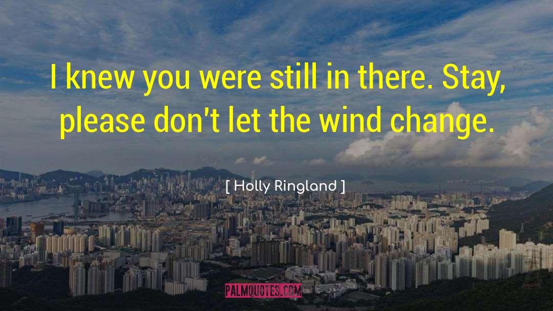 Holly Ringland Quotes: I knew you were still