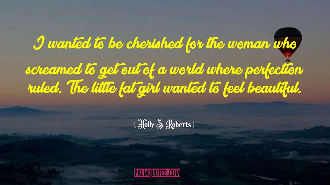 Holly S. Roberts Quotes: I wanted to be cherished