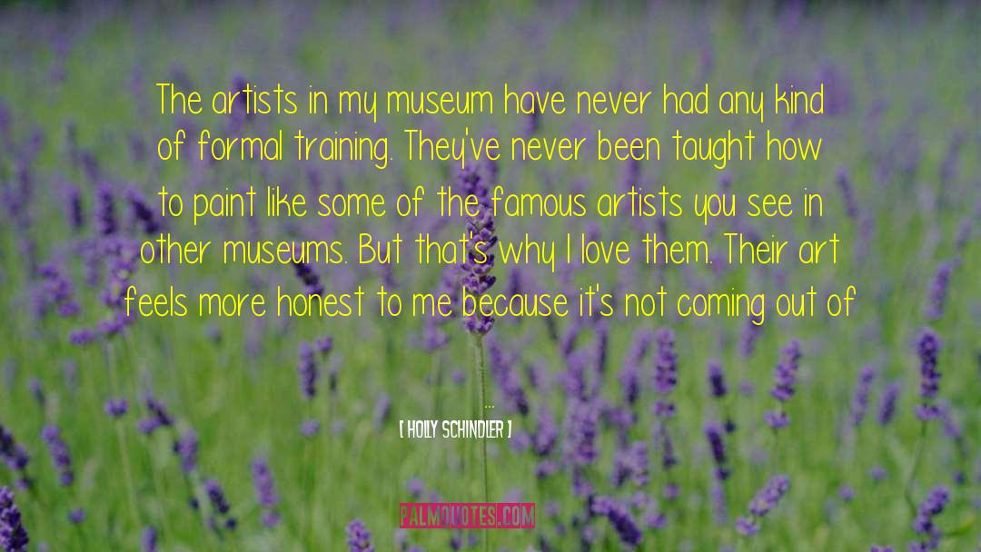 Holly Schindler Quotes: The artists in my museum