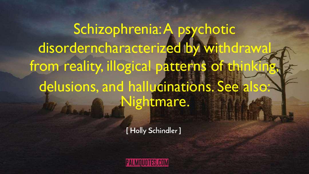 Holly Schindler Quotes: Schizophrenia: A psychotic disorderncharacterized by