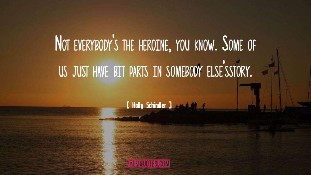 Holly Schindler Quotes: Not everybody's the heroine, you