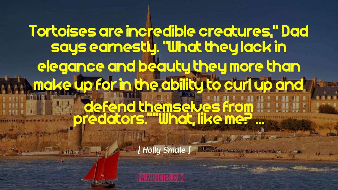Holly Smale Quotes: Tortoises are incredible creatures,
