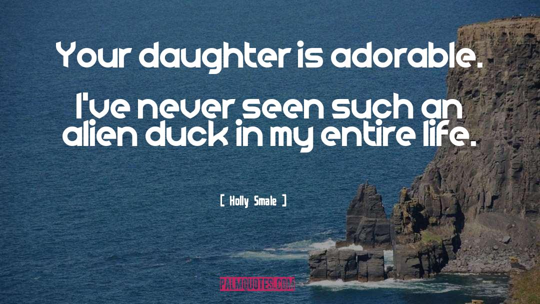 Holly Smale Quotes: Your daughter is adorable. I've