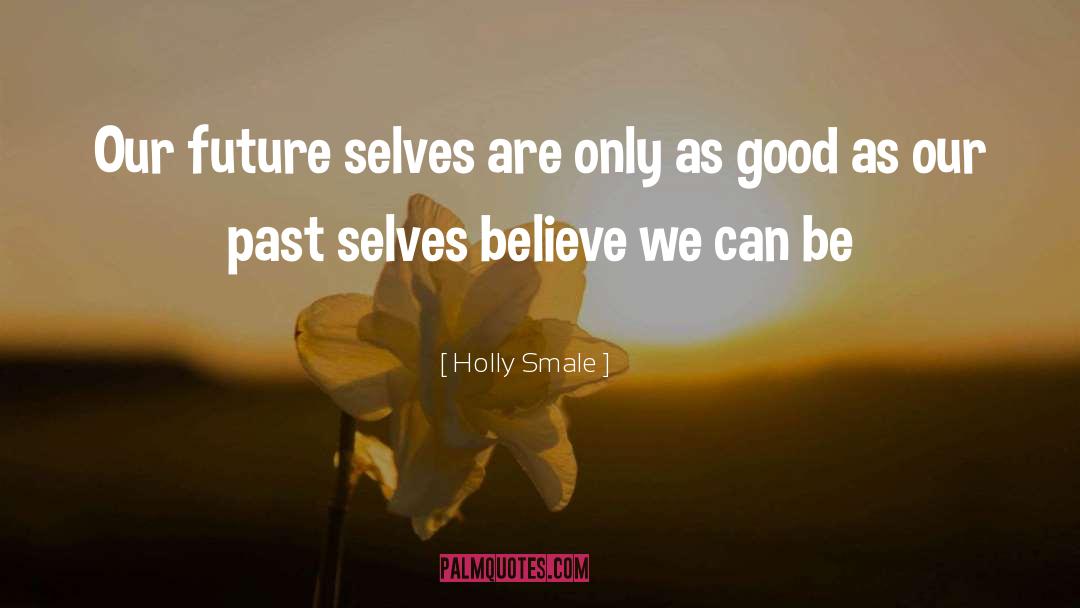 Holly Smale Quotes: Our future selves are only