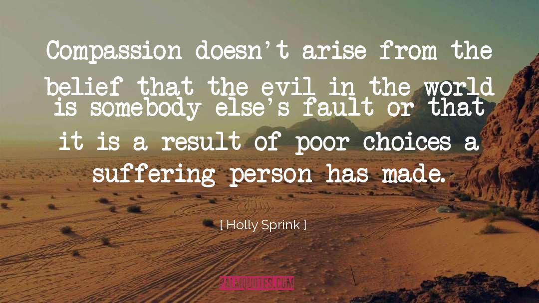 Holly Sprink Quotes: Compassion doesn't arise from the