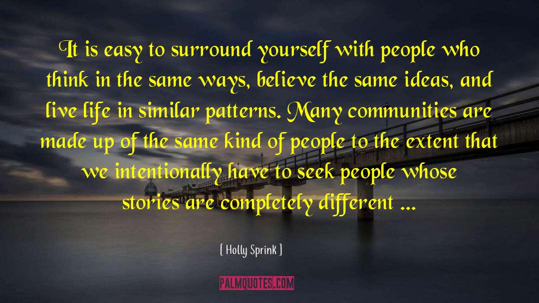 Holly Sprink Quotes: It is easy to surround