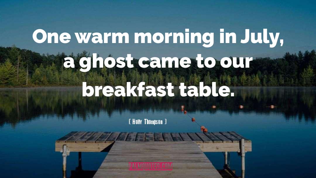 Holly Thompson Quotes: One warm morning in July,