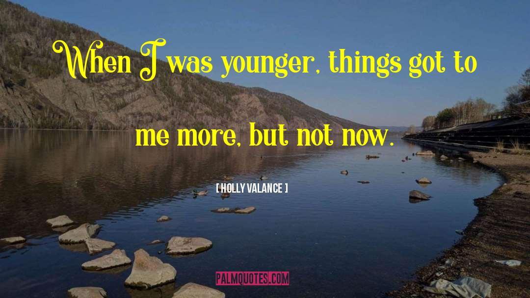 Holly Valance Quotes: When I was younger, things
