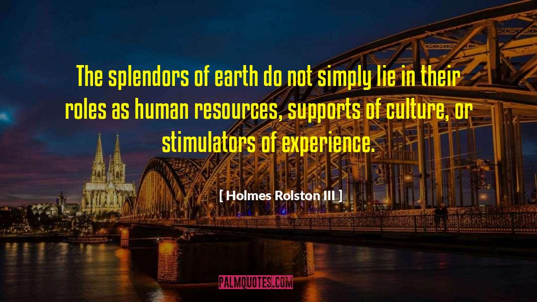 Holmes Rolston III Quotes: The splendors of earth do