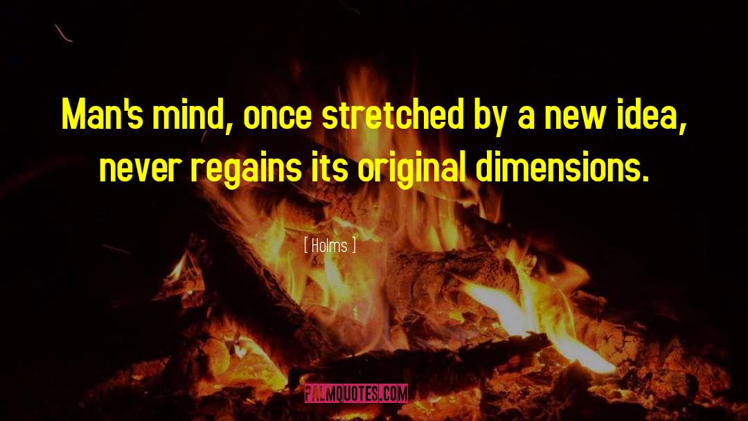 Holms Quotes: Man's mind, once stretched by