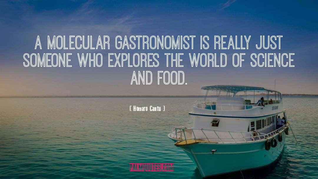 Homaro Cantu Quotes: A molecular gastronomist is really