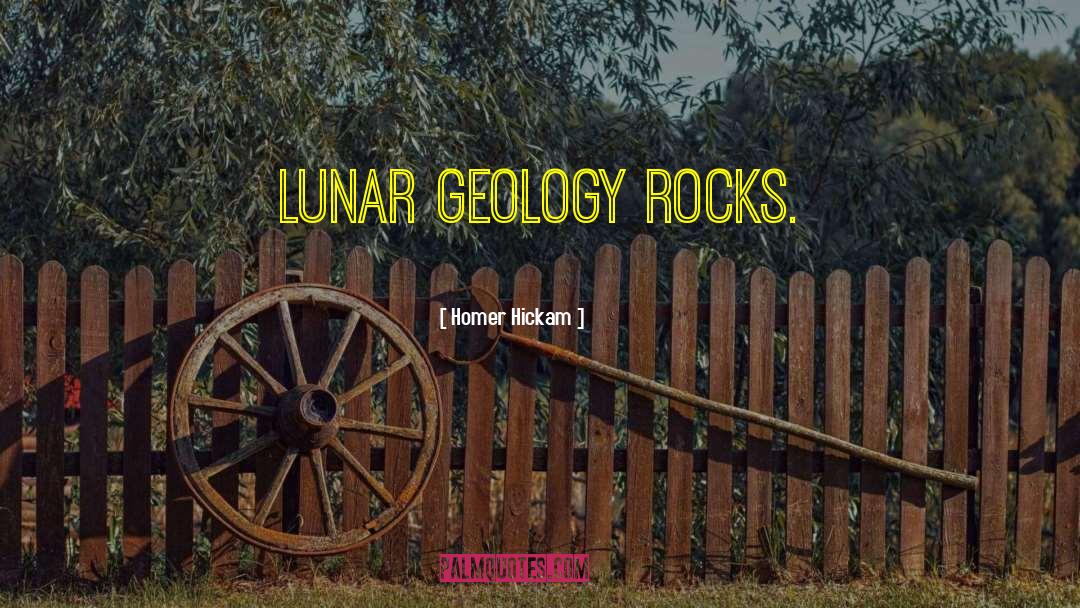 Homer Hickam Quotes: Lunar Geology Rocks.