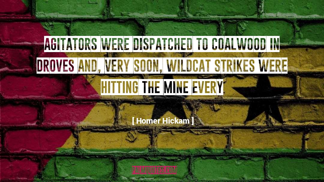 Homer Hickam Quotes: Agitators were dispatched to Coalwood