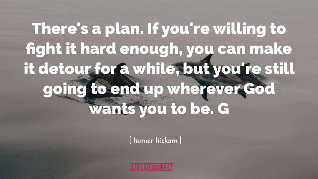 Homer Hickam Quotes: There's a plan. If you're