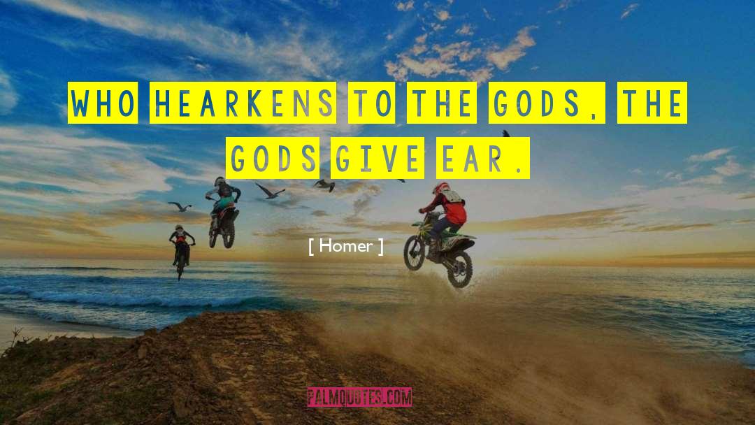 Homer Quotes: Who hearkens to the gods,