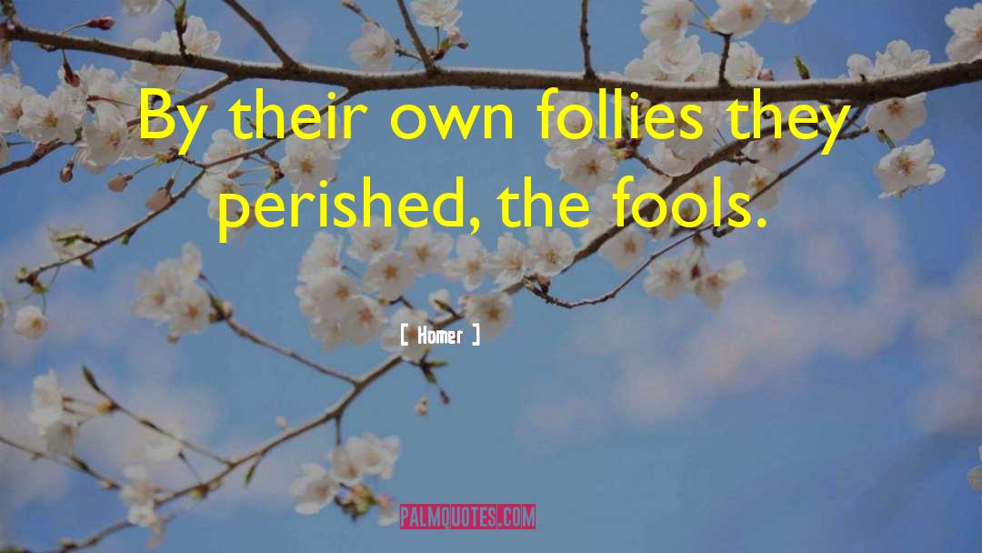 Homer Quotes: By their own follies they
