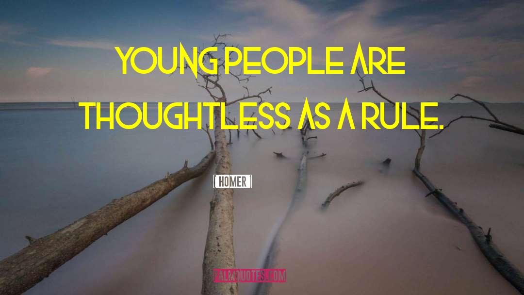 Homer Quotes: Young people are thoughtless as