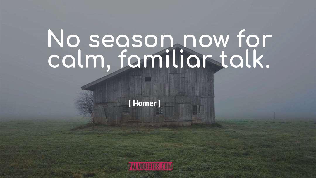 Homer Quotes: No season now for calm,