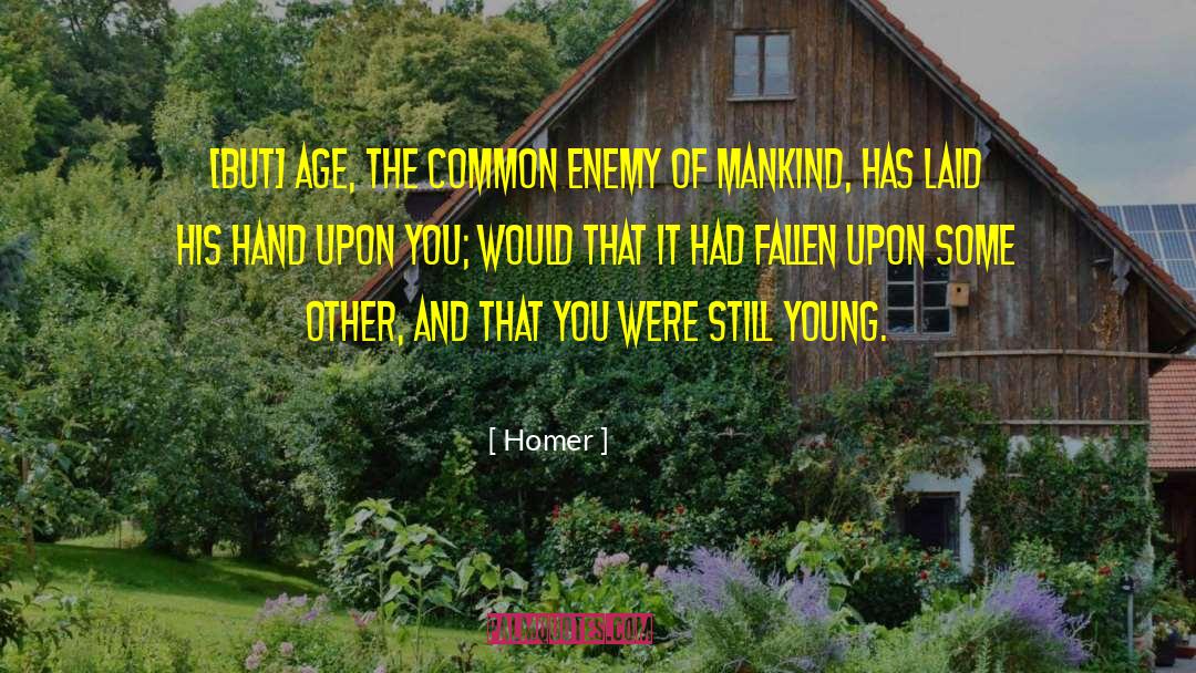 Homer Quotes: [But] age, the common enemy