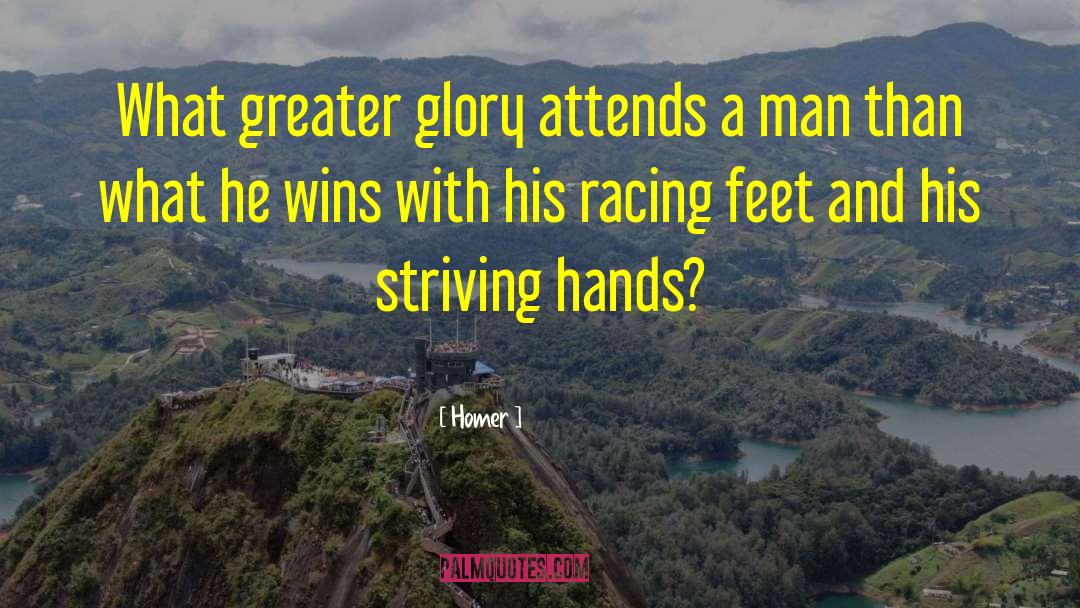 Homer Quotes: What greater glory attends a