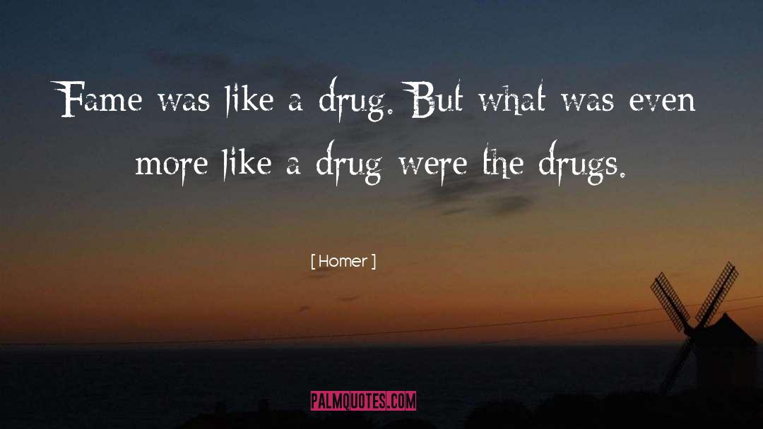 Homer Quotes: Fame was like a drug.