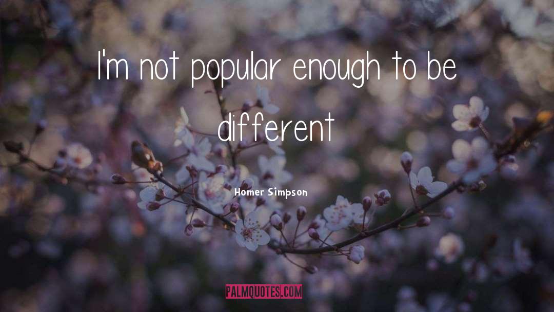 Homer Simpson Quotes: I'm not popular enough to