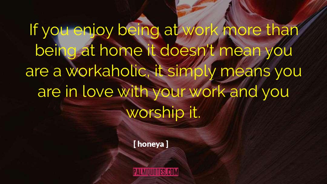 Honeya Quotes: If you enjoy being at