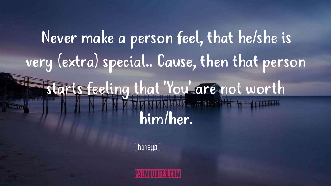 Honeya Quotes: Never make a person feel,
