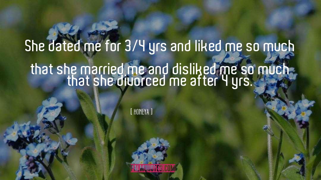 Honeya Quotes: She dated me for 3/4