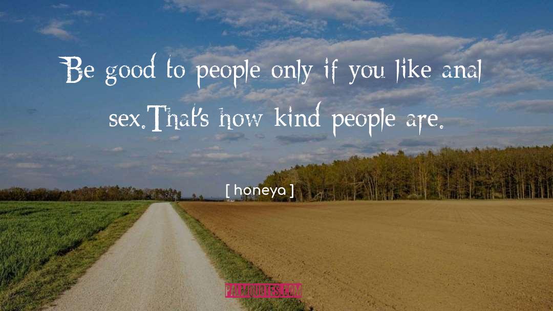 Honeya Quotes: Be good to people only