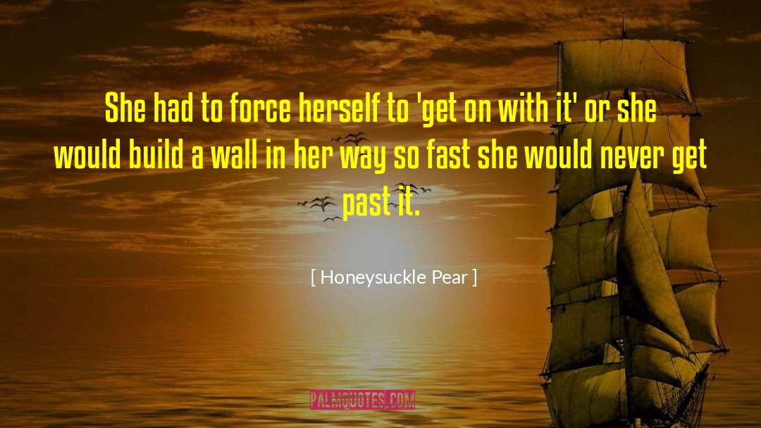 Honeysuckle Pear Quotes: She had to force herself