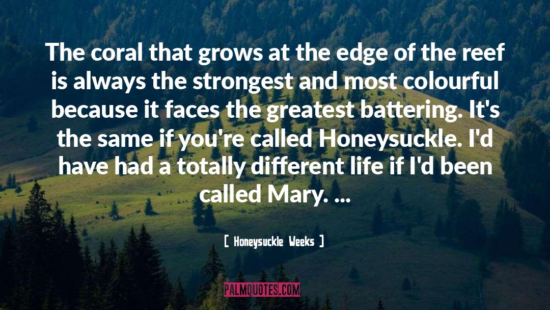 Honeysuckle Weeks Quotes: The coral that grows at
