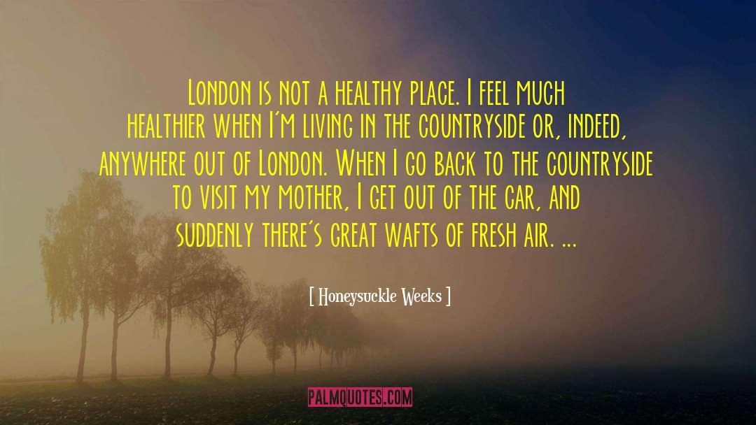 Honeysuckle Weeks Quotes: London is not a healthy