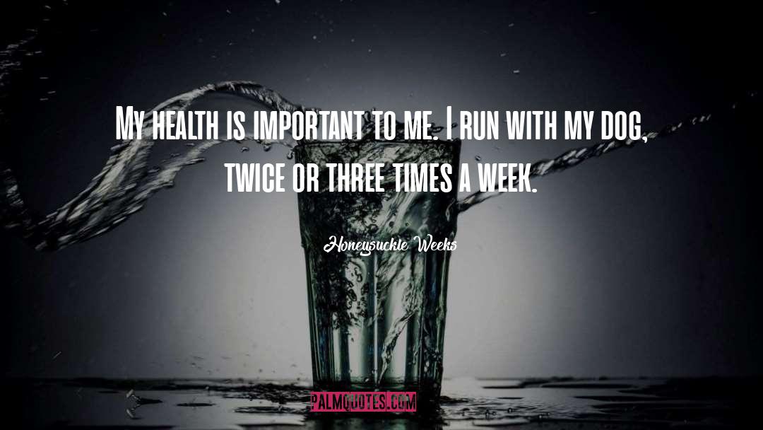 Honeysuckle Weeks Quotes: My health is important to