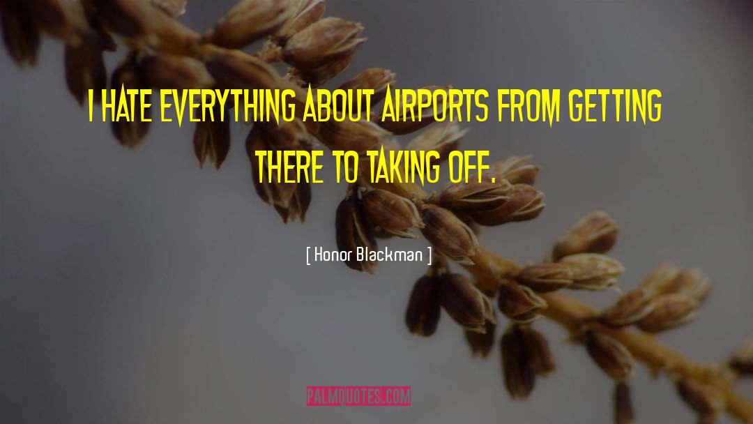 Honor Blackman Quotes: I hate everything about airports