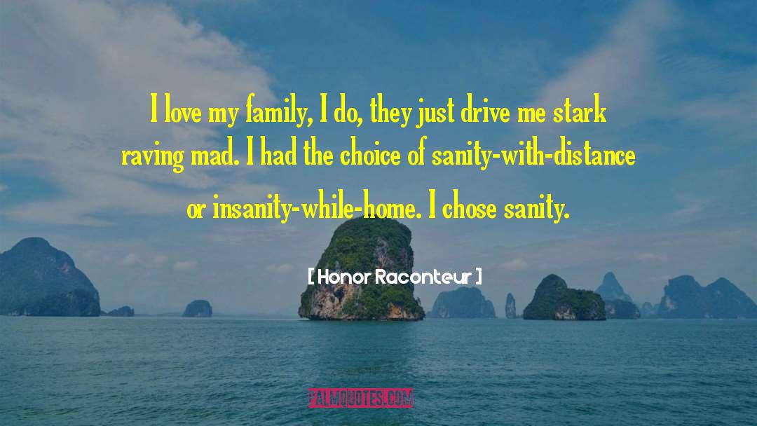 Honor Raconteur Quotes: I love my family, I