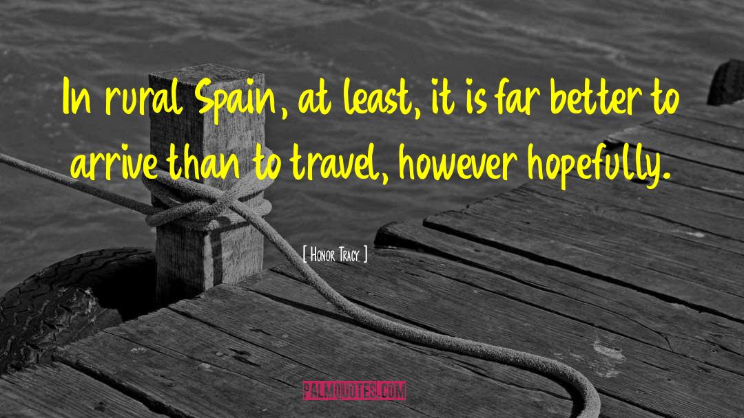 Honor Tracy Quotes: In rural Spain, at least,