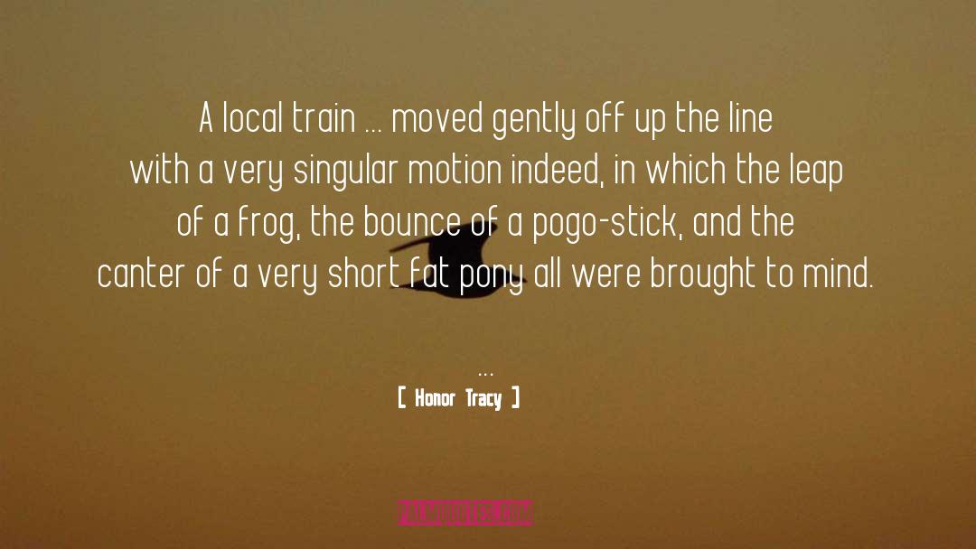 Honor Tracy Quotes: A local train ... moved