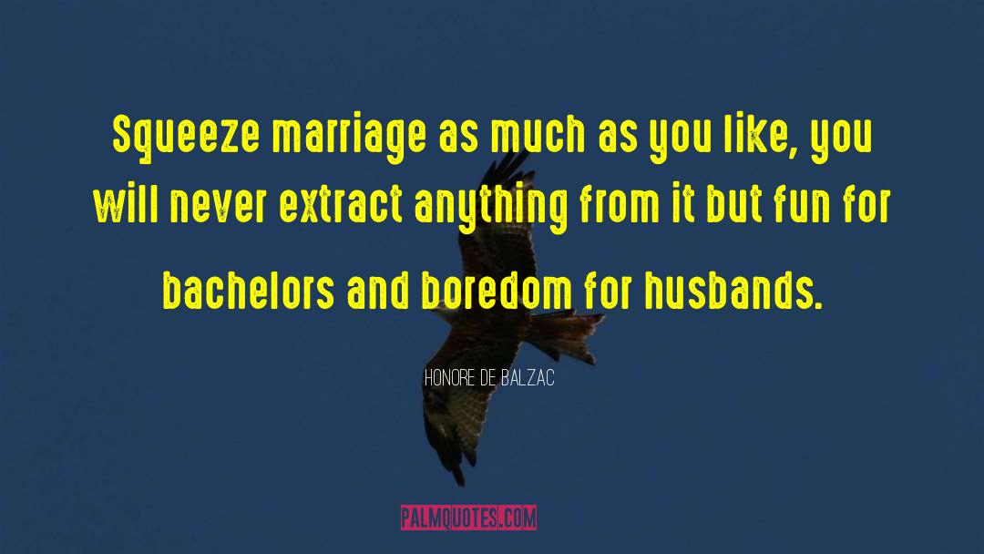 Honore De Balzac Quotes: Squeeze marriage as much as