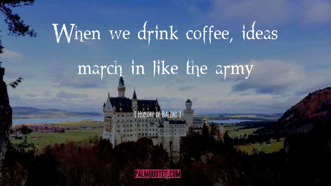 Honore De Balzac Quotes: When we drink coffee, ideas