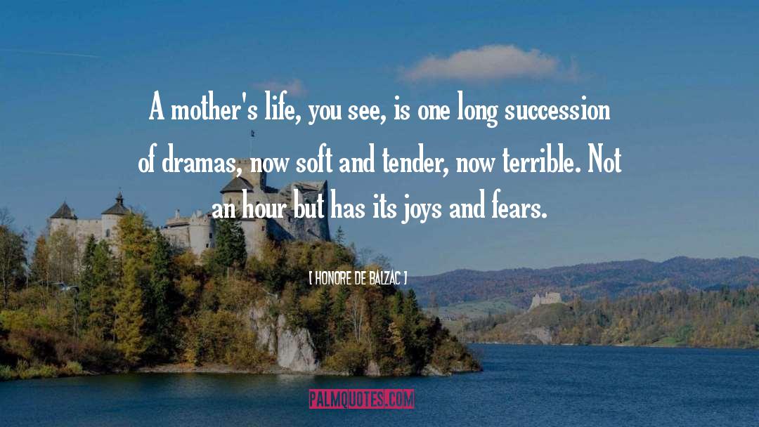 Honore De Balzac Quotes: A mother's life, you see,